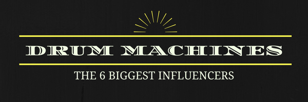 The 6 most influential Drum Machines ever made